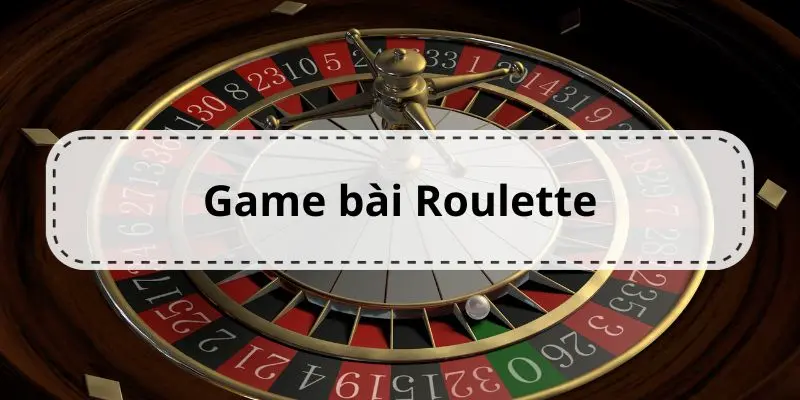 Giới thiệu tổng quan về game bài Roulette