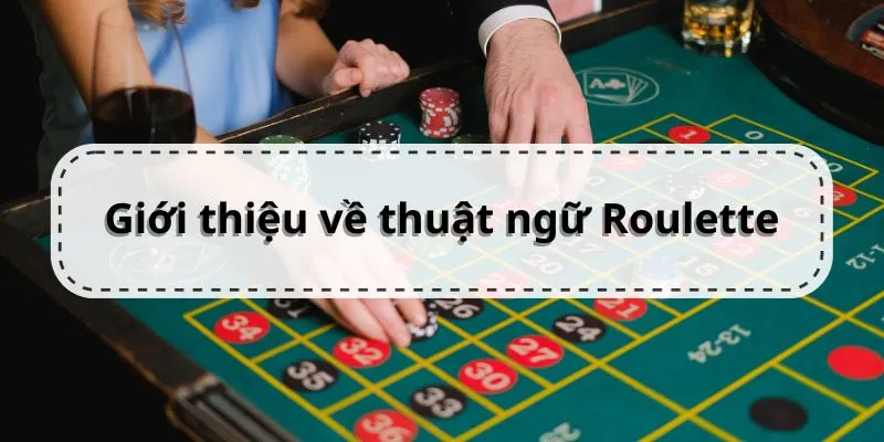 Giới thiệu về thuật ngữ Roulette trong trò chơi