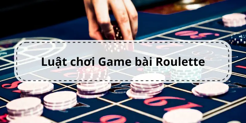 Luật chơi cơ bản và dễ hiểu trong bài Roulette