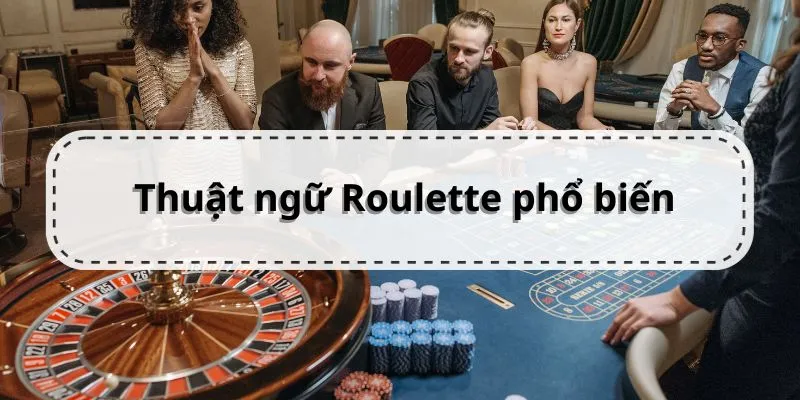 Một số thuật ngữ Roulette được sử dụng phổ biến