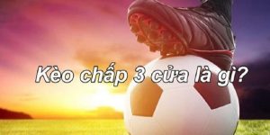 Định nghĩa về kèo chấp 3 cửa cần biết